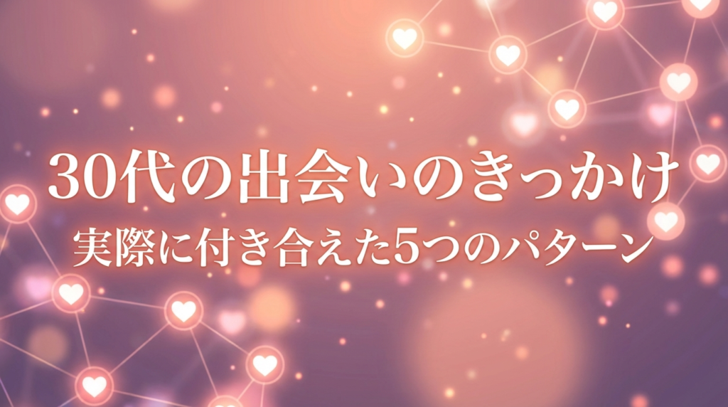 30代の出会いのきっかけ｜実際に付き合えた5つのパターン