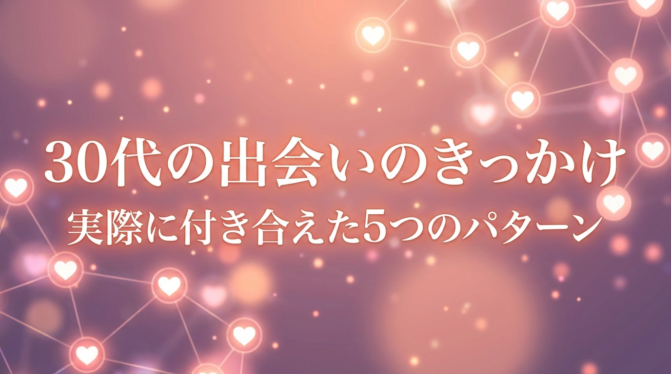 30代の出会いのきっかけ｜実際に付き合えた5つのパターン
