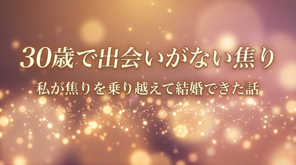 30歳で出会いがない焦り｜私が焦りを乗り越えて結婚できた話