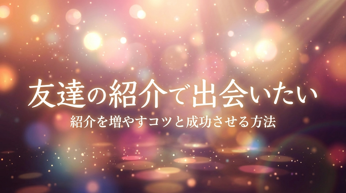 友達の紹介で出会いたい|紹介を増やすコツと成功させる方法