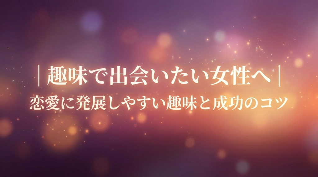 趣味で出会いたい女性へ｜恋愛に発展しやすい趣味と成功のコツ