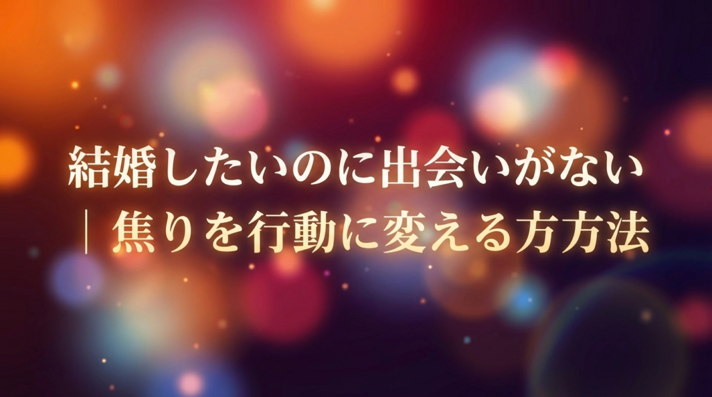 結婚したいのに出会いがない30代女性へ｜焦りを行動に変える方法