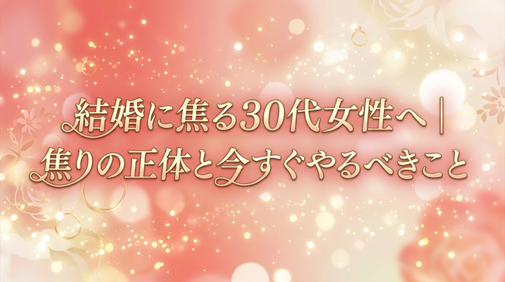 結婚に焦る30代女性へ｜焦りの正体と今すぐやるべきこと