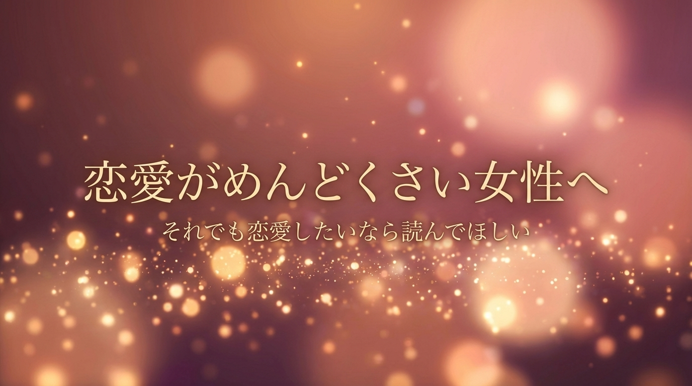 恋愛がめんどくさい女性へ｜それでも恋愛したいなら読んでほしい
