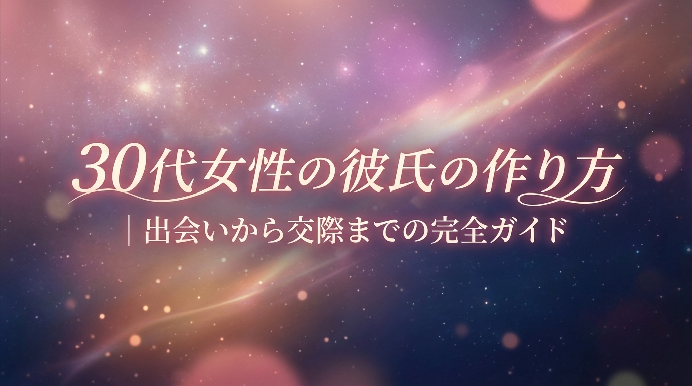 30代女性の彼氏の作り方｜出会いから交際までの完全ガイド