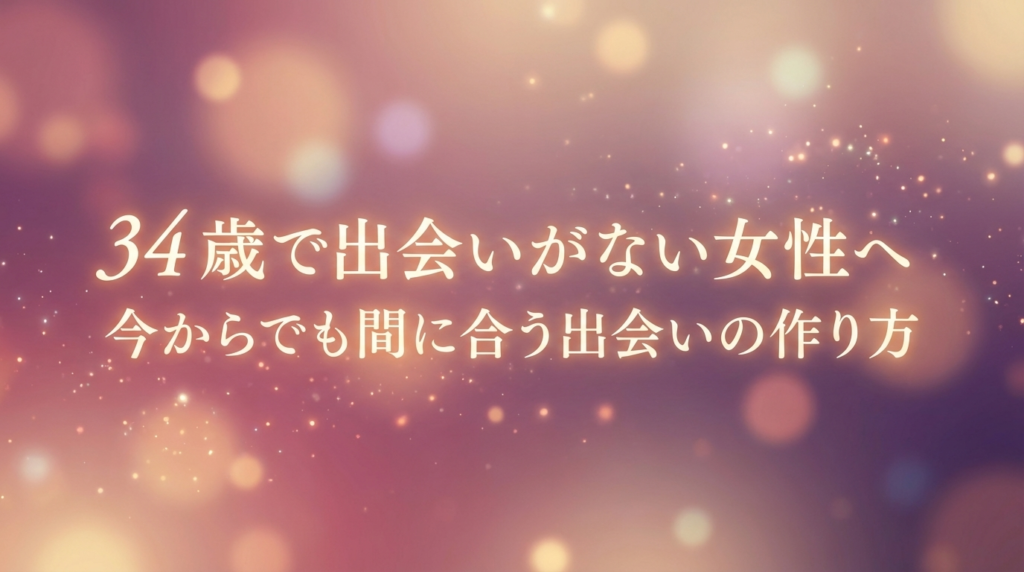 34歳で出会いがない女性へ|今からでも間に合う出会いの作り方