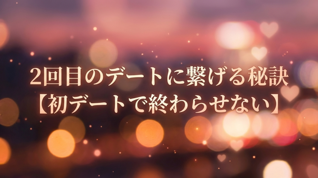 2回目のデートに繋げる秘訣【初デートで終わらせない】
