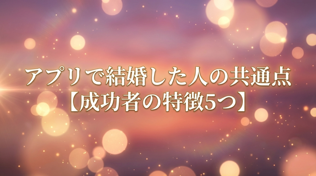 アプリで結婚した人の共通点【成功者の特徴5つ】