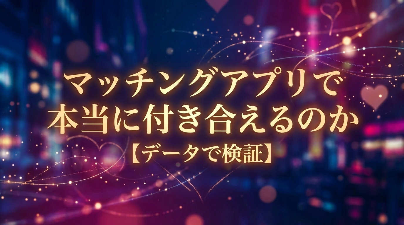 マッチングアプリで本当に付き合えるのか【データで検証】