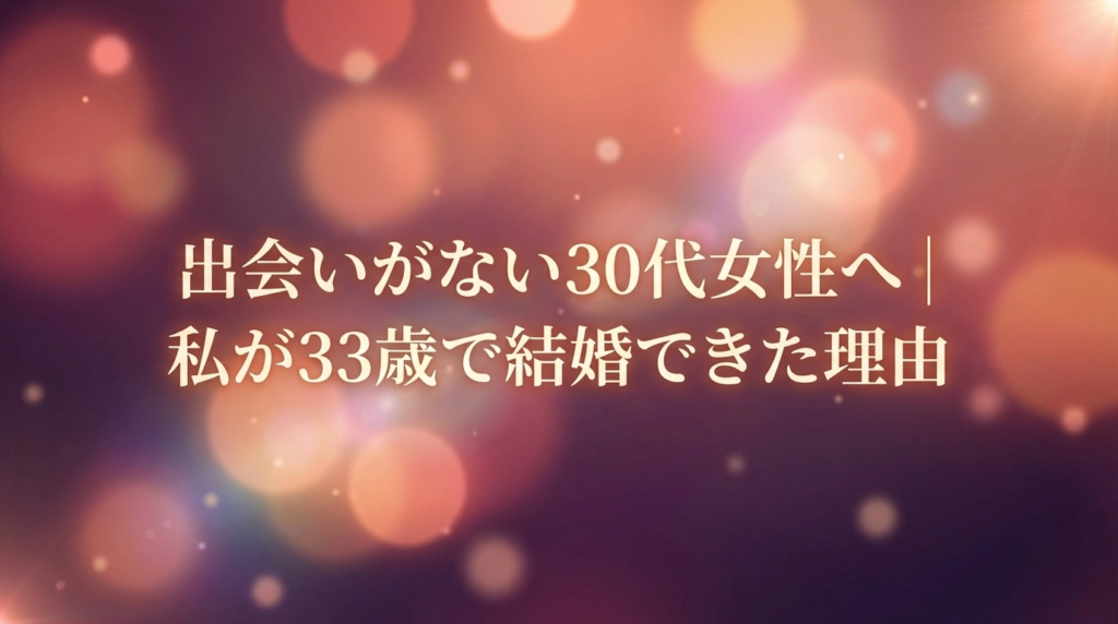 出会いがない30代女性へ｜私が33歳で結婚できた理由