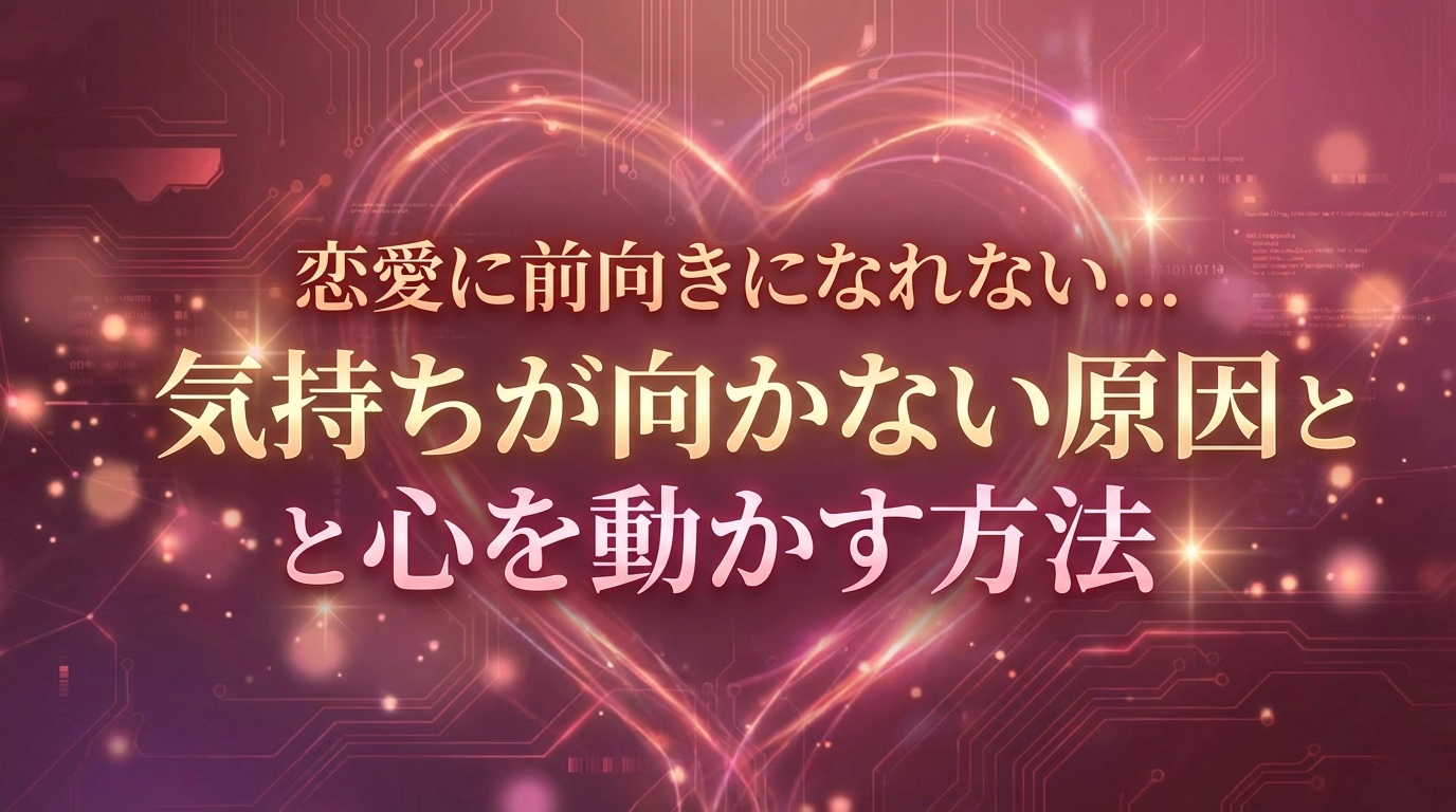 恋愛に前向きになれない...気持ちが向かない原因と心を動かす方法