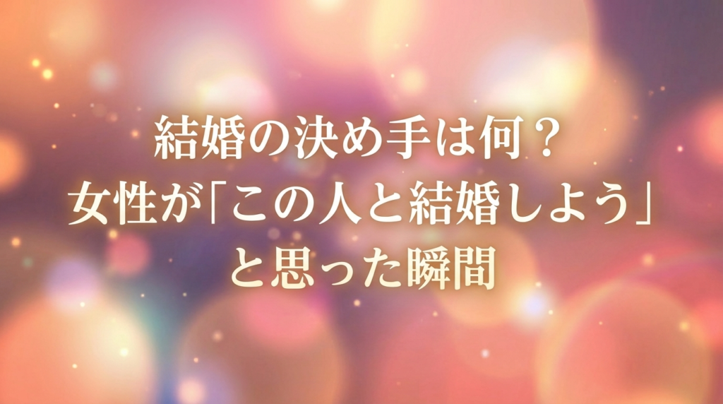 結婚の決め手は何?女性が「この人と結婚しよう」と思った瞬間