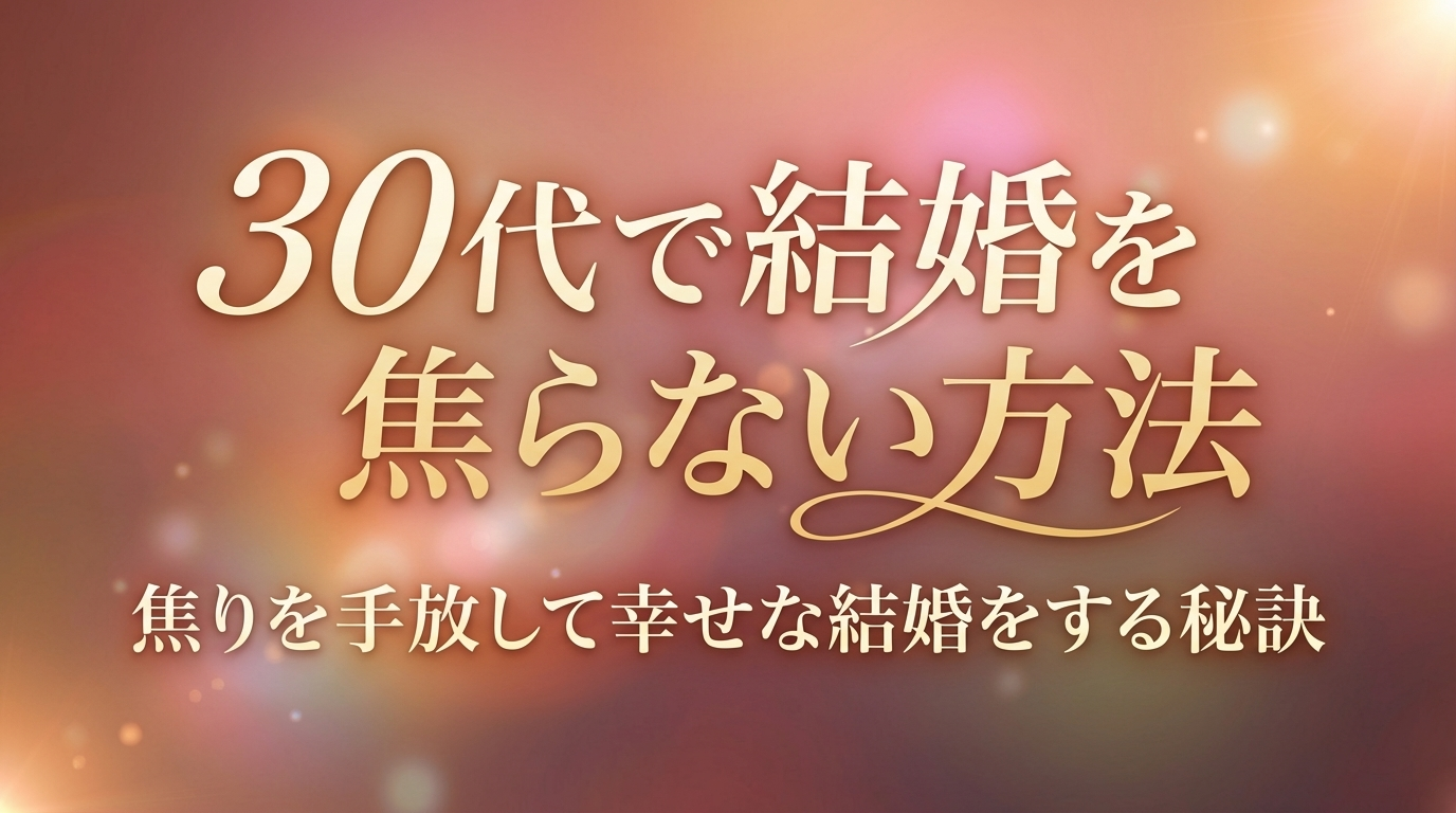 30代で結婚を焦らない方法｜焦りを手放して幸せな結婚をする秘訣