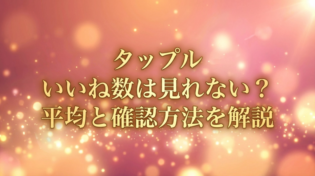 タップルのいいね数は見れない?平均と確認方法を解説