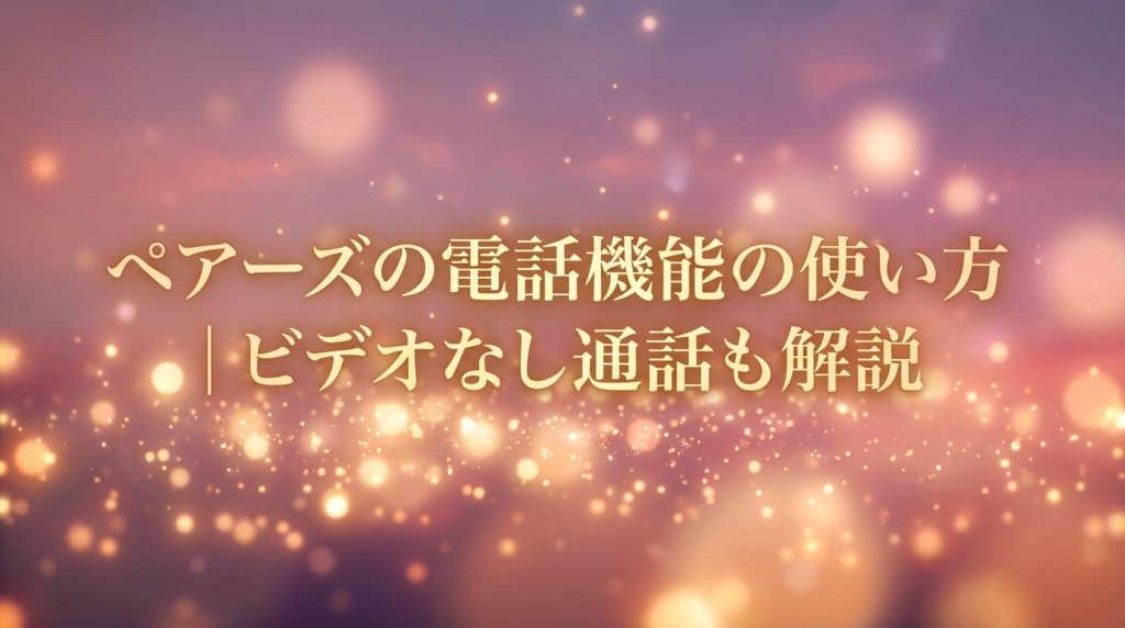 ペアーズの電話機能の使い方｜ビデオなし通話も解説