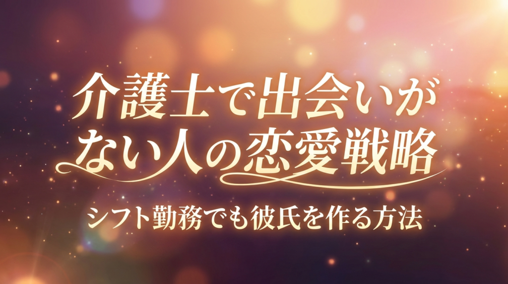 介護士で出会いがない人の恋愛戦略｜シフト勤務でも彼氏を作る方法
