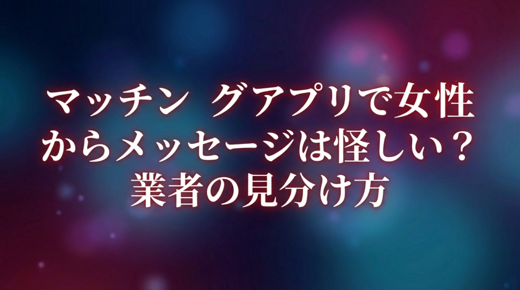 マッチングアプリで女性からメッセージは怪しい？業者の見分け方