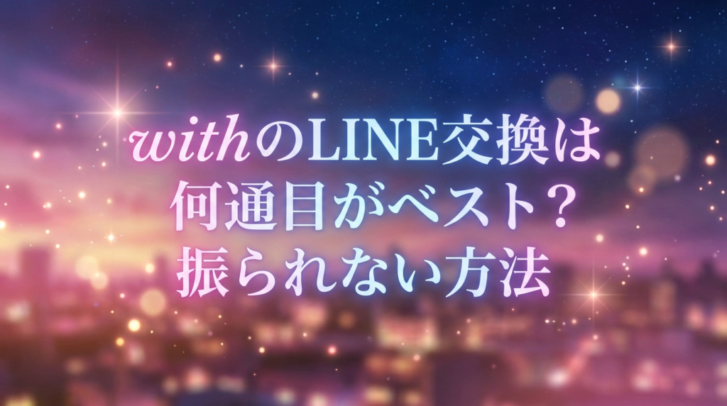 withのLINE交換は何通目がベスト？振られない方法