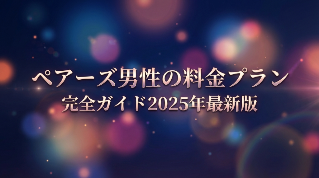 ペアーズ男性の料金プラン完全ガイド2025年最新版