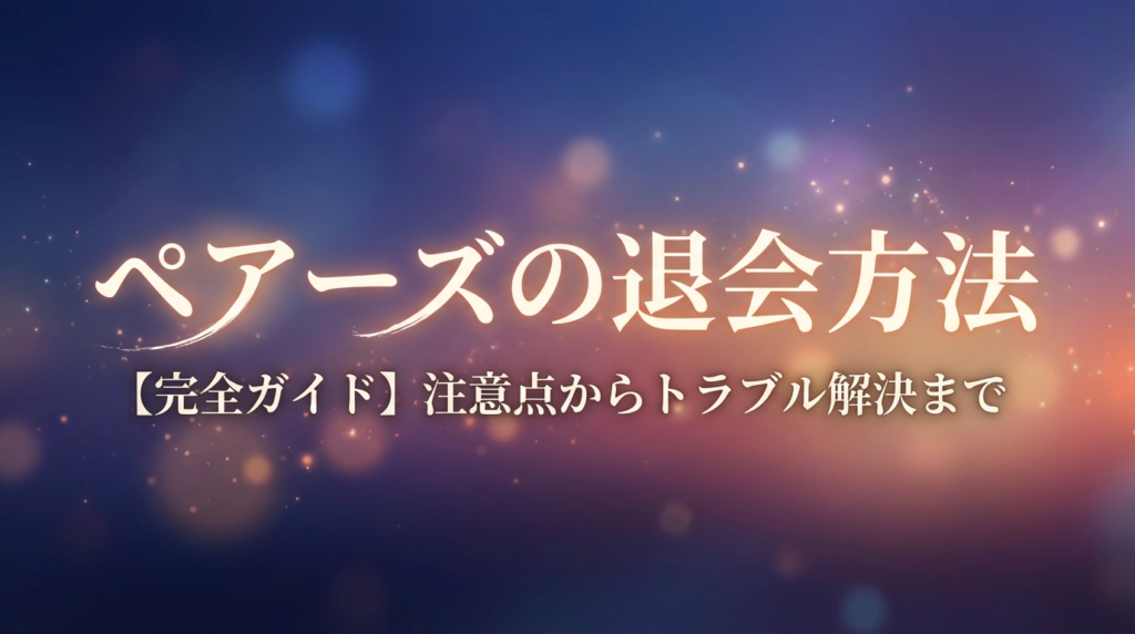 ペアーズの退会方法【完全ガイド】注意点からトラブル解決まで